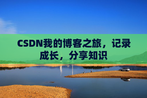 CSDN我的博客之旅,记录成长,分享知识